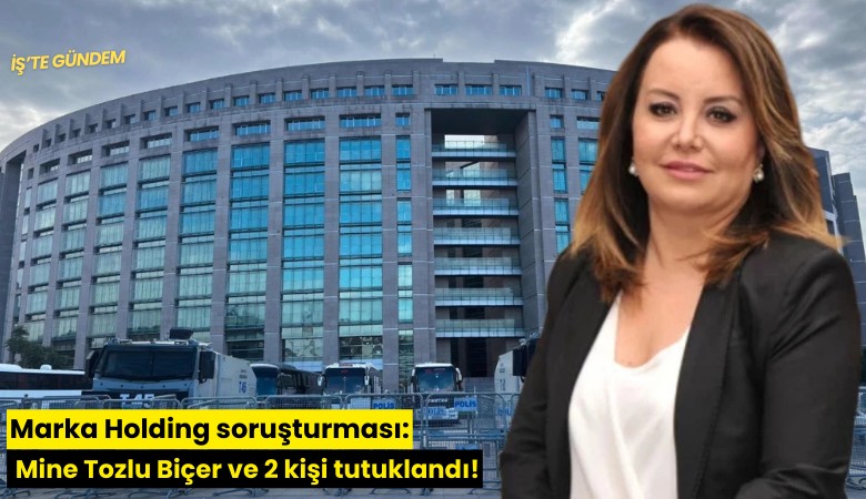 Marka Holding soruşturması: Mine Tozlu Biçer ve 2 kişi tutuklandı!