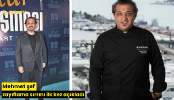 Mehmet şef zayıflama sırrını ilk kez açıkladı