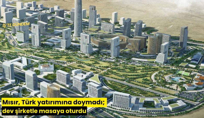 Mısır, Türk yatırımına doymadı; dev şirketle masaya oturdu