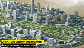 Mısır, Türk yatırımına doymadı; dev şirketle masaya oturdu