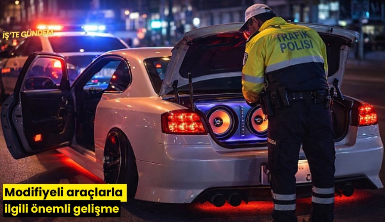 Modifiyeli araçlara yazılan cezalarla ilgili önemli gelişme