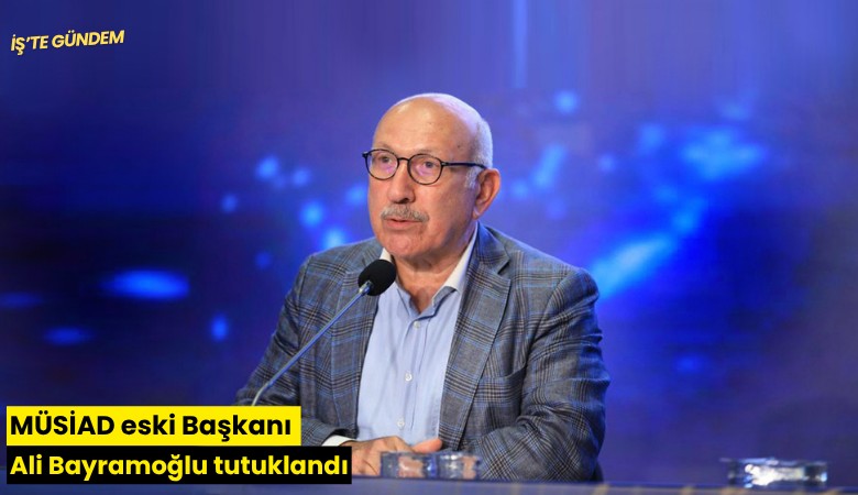 MÜSİAD eski Başkanı Ali Bayramoğlu tutuklandı