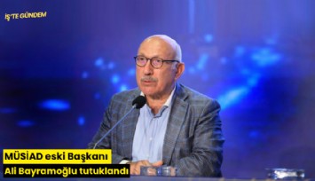 MÜSİAD eski Başkanı Ali Bayramoğlu tutuklandı