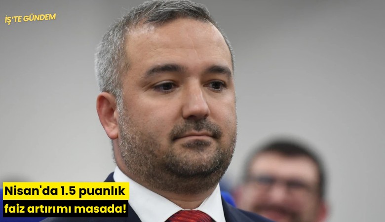 Nisan'da 1.5 puanlık faiz artırımı masada!