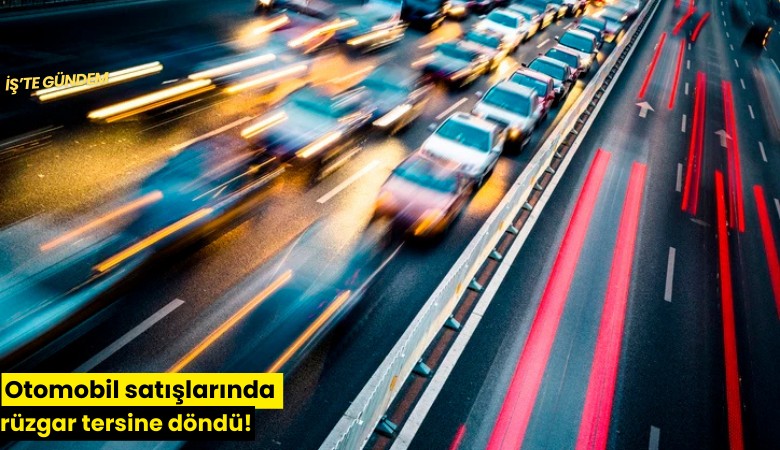 Otomobil satışlarında rüzgar tersine döndü!