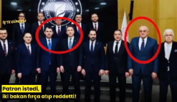 Patron istedi, iki bakan fırça atıp reddetti!