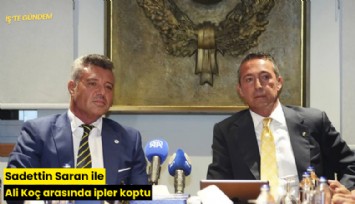 Sadettin Saran ile Ali Koç arasında ipler koptu