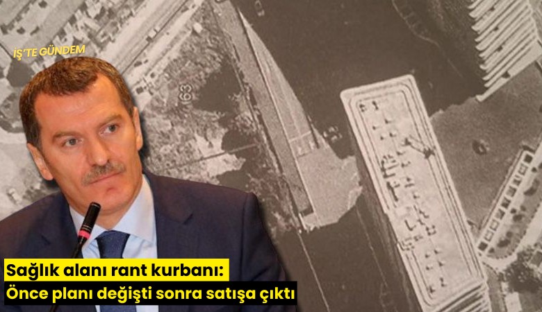 Sağlık alanı rant kurbanı: Önce planı değişti sonra satışa çıktı