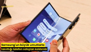 Samsung'un büyük umutlarla tanıttığı telefon satıştan kaldırıldı