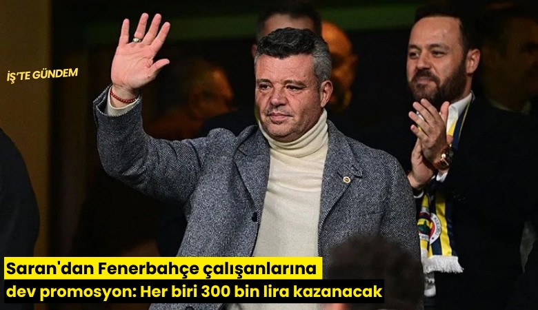 Saran'dan Fenerbahçe çalışanlarına dev promosyon: her biri 300 bin lira kazanacak