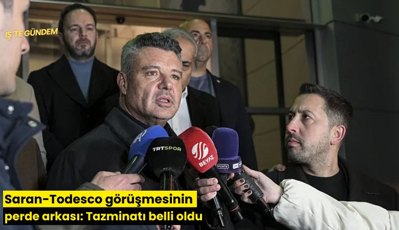 Saran-Todesco görüşmesinin perde arkası: Tazminatı belli oldu