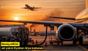 Savaş etkisi: Jet yakıtı fiyatları ikiye katlandı