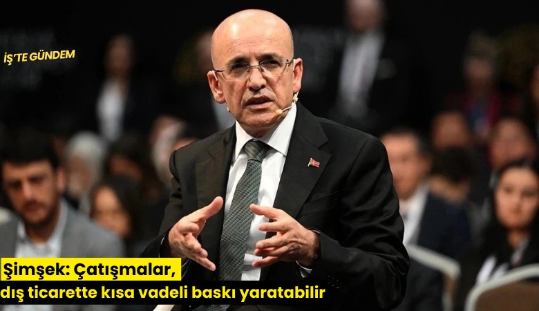 Şimşek: Çatışmalar, dış ticarette kısa vadeli baskı yaratabilir
