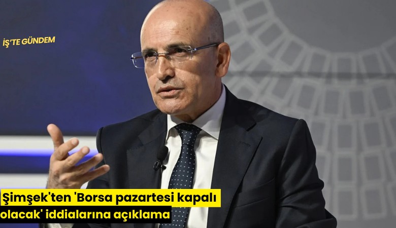 Şimşek'ten 'Borsa pazartesi kapalı olacak' iddialarına açıklama