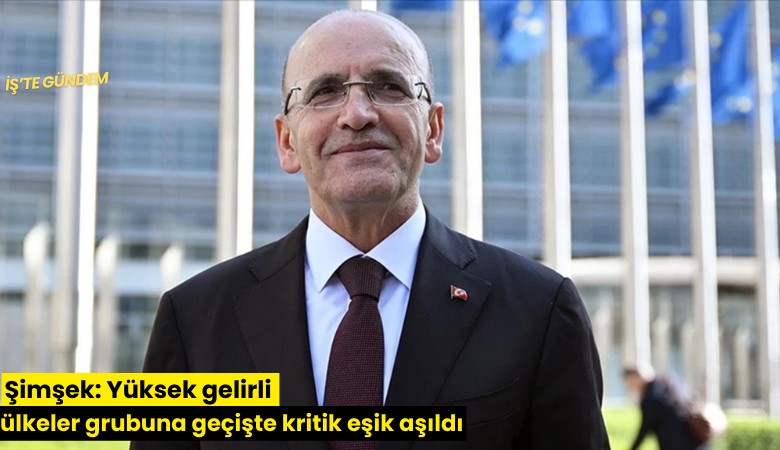 Şimşek: Yüksek gelirli ülkeler grubuna geçişte kritik eşik aşıldı