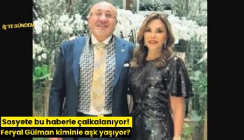 Sosyete bu haberle çalkalanıyor! Feryal Gülman kiminle aşk yaşıyor?