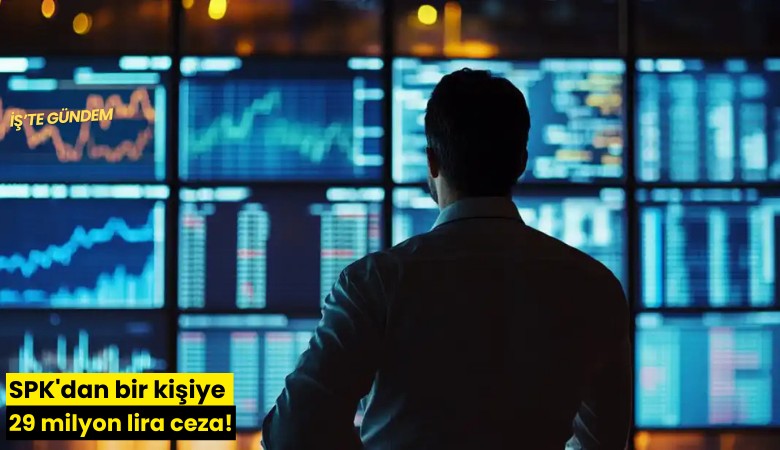 SPK'dan bir kişiye 29 milyon lira ceza!