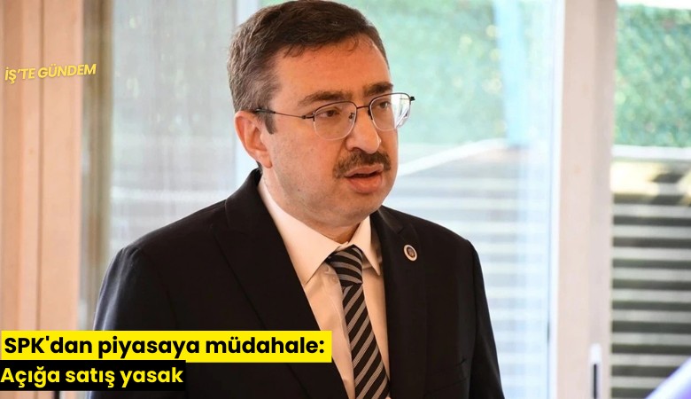 SPK'dan piyasaya müdahale: Açığa satış yasak