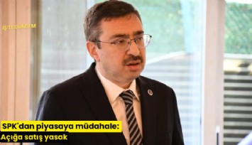 SPK'dan piyasaya müdahale: Açığa satış yasak