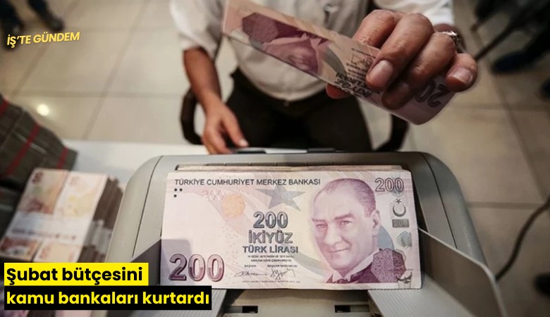 Şubat bütçesini kamu bankaları kurtardı