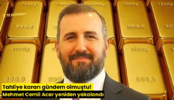 Tahliye kararı gündem olmuştu! Mehmet Cemil Acar yeniden yakalandı
