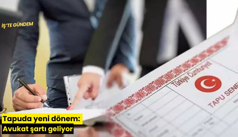 Tapuda yeni dönem: Avukat şartı geliyor