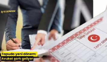 Tapuda yeni dönem: Avukat şartı geliyor