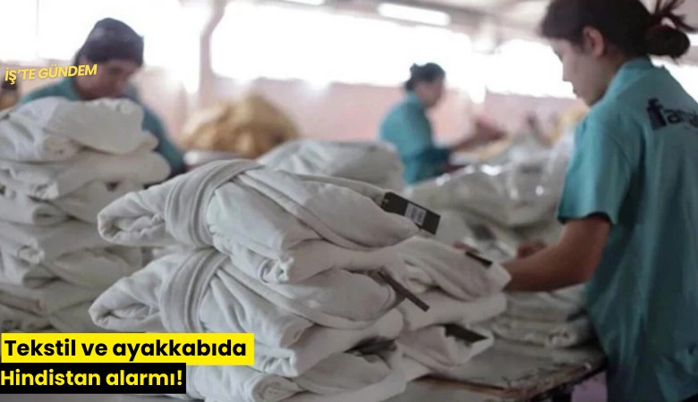 Tekstil ve ayakkabıda Hindistan alarmı!