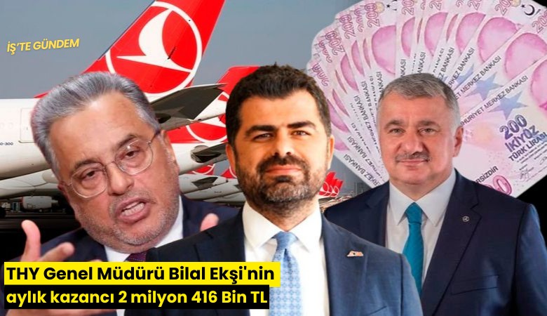 THY Genel Müdürü Bilal Ekşi'nin aylık kazancı 2 milyon 416 Bin TL