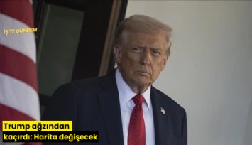 Trump ağzından kaçırdı: Harita değişecek