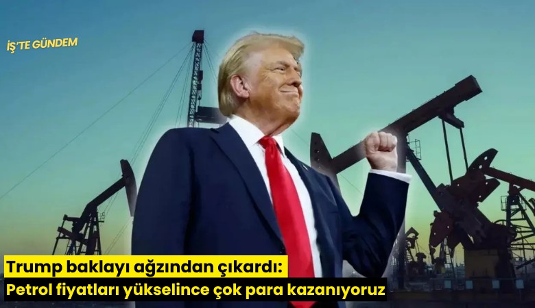 Trump baklayı ağzından çıkardı: Petrol fiyatları yükselince çok para kazanıyoruz