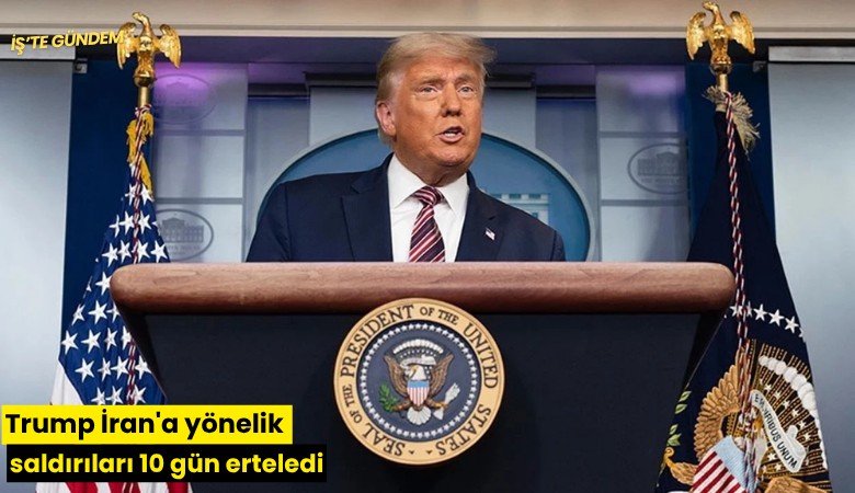 Trump İran'a yönelik saldırıları 10 gün erteledi