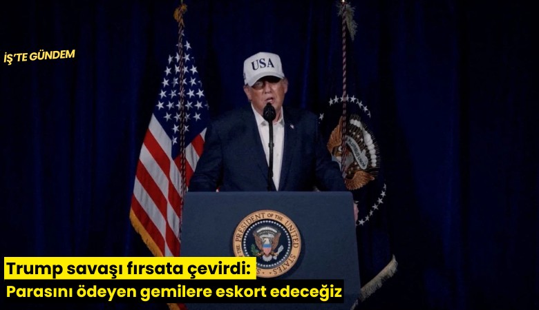 Trump savaşı fırsata çevirdi: Parasını ödeyen gemilere eskort edeceğiz