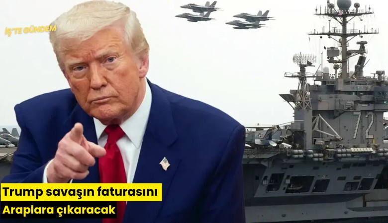 Trump savaşın faturasını Araplara çıkaracak