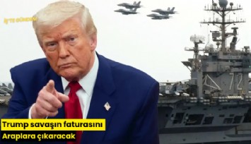 Trump savaşın faturasını Araplara çıkaracak
