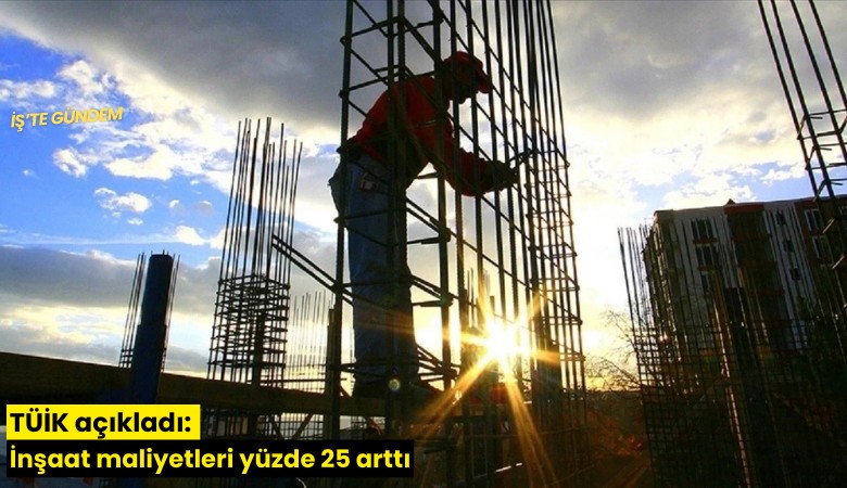 TÜİK açıkladı: İnşaat maliyetleri yüzde 25 arttı
