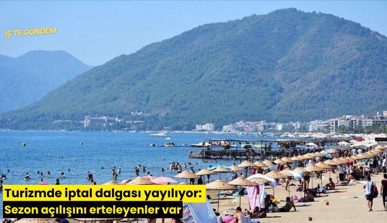 Turizmde iptal dalgası yayılıyor: Sezon açılışını erteleyenler var