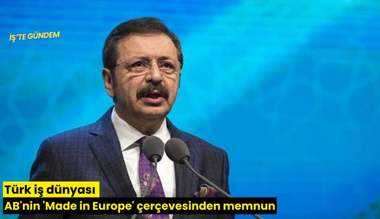 Türk iş dünyası AB'nin 'Made in Europe' çerçevesinden memnun