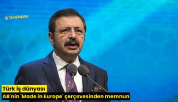 Türk iş dünyası AB'nin 'Made in Europe' çerçevesinden memnun