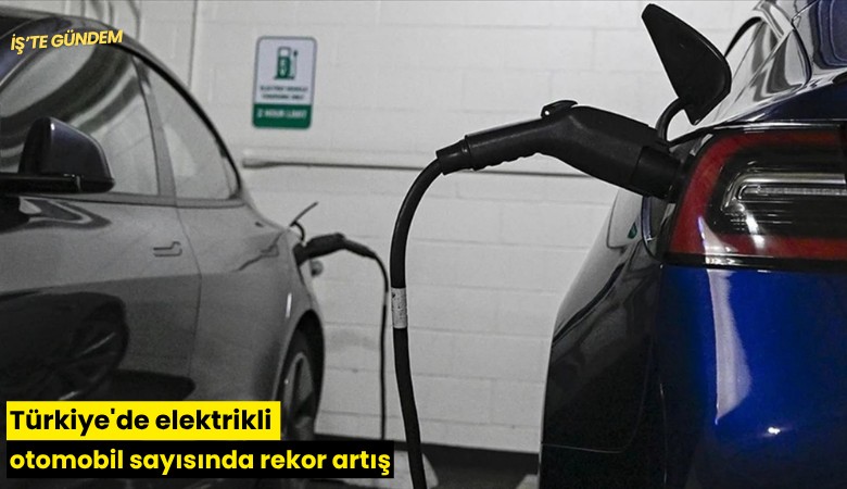 Türkiye'de elektrikli otomobil sayısında rekor artış