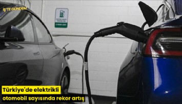 Türkiye'de elektrikli otomobil sayısında rekor artış