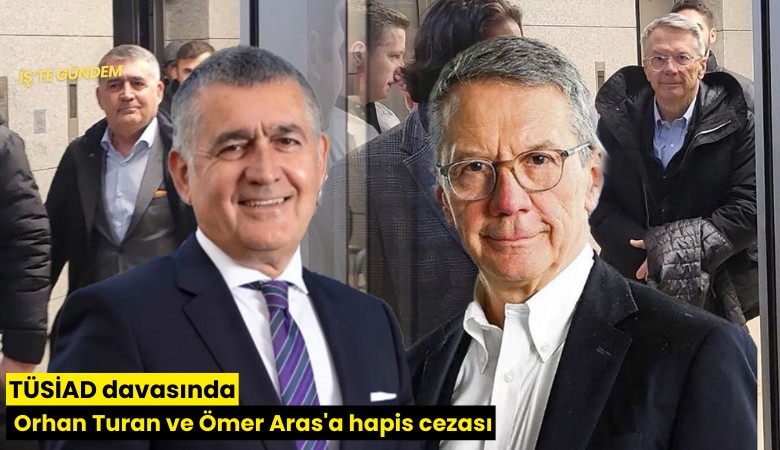 TÜSİAD davasında Orhan Turan ve Ömer Aras'a hapis cezası