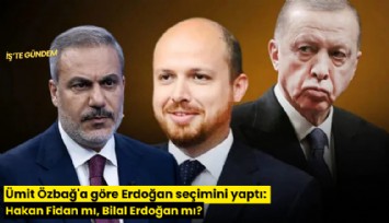 Ümit Özbağ'a göre Erdoğan seçimini yaptı: Hakan Fidan mı, Bilal Erdoğan mı?