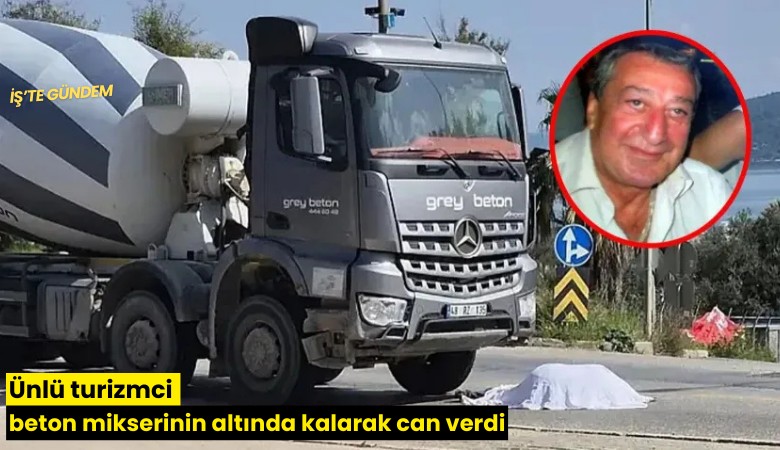 Ünlü turizmci beton mikserinin altında kalarak can verdi