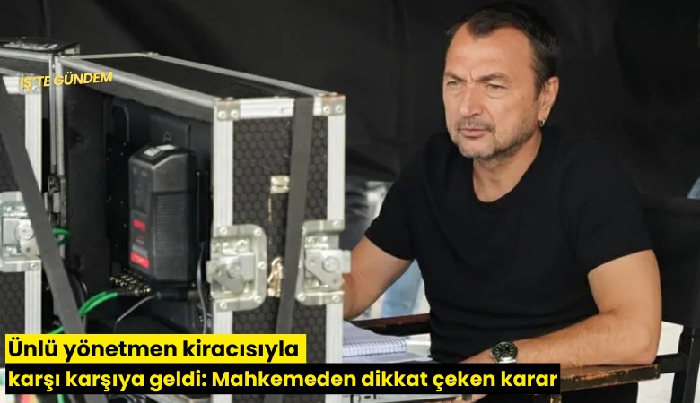 Ünlü yönetmen kiracısıyla karşı karşıya geldi: Mahkemeden dikkat çeken karar