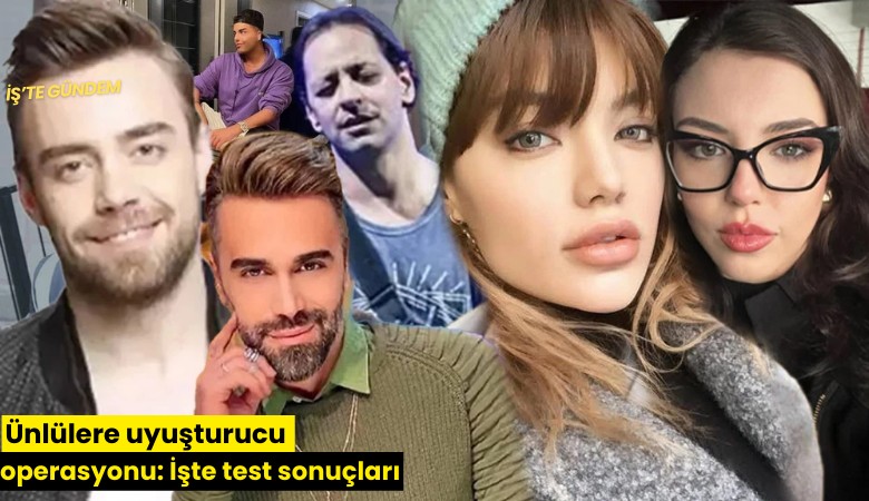 Ünlülere uyuşturucu operasyonu: İşte test sonuçları