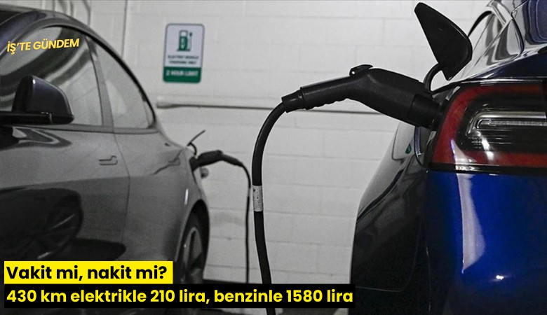 Vakit mi, nakit mi? 430 km elektrikle 210 lira, benzinle 1580 lira