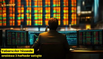 Yabancılar hissede aralıksız 3 haftadır satışta