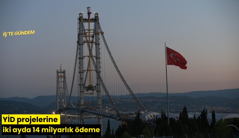 YİD projelerine iki ayda 14 milyarlık ödeme