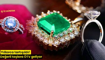 Yıllarca tartışıldı! Değerli taşlara ÖTV geliyor
